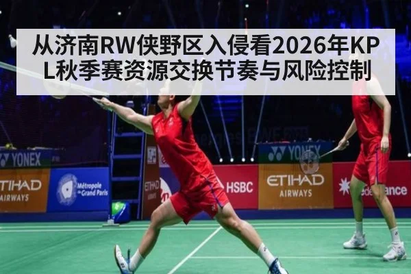 从济南RW侠野区入侵看2026年KPL秋季赛资源交换节奏与风险控制