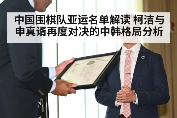 中国围棋队亚运名单解读 柯洁与申真谞再度对决的中韩格局分析